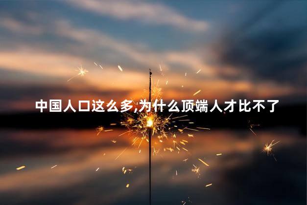 中国人口这么多，为什么顶端人才比不了西方