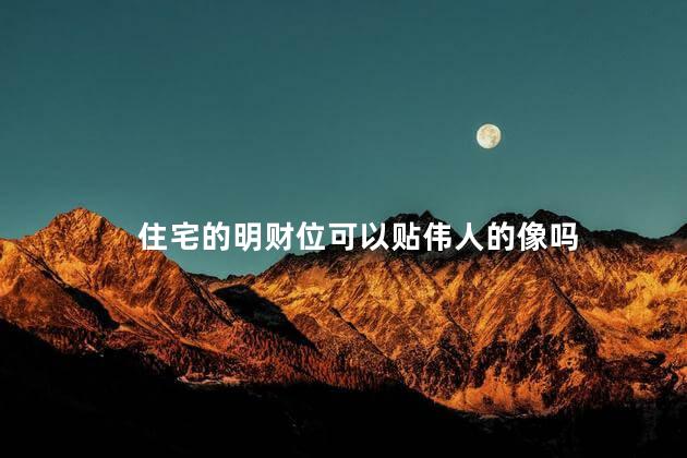 住宅的明财位可以贴伟人的像吗
