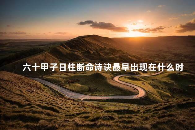 六十甲子日柱断命诗诀最早出现在什么时候