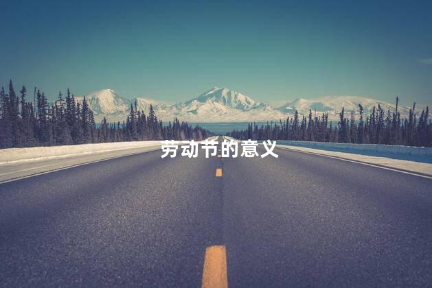 劳动节的意义 为什么要过劳动节