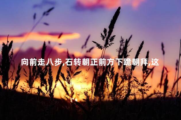 向前走八步石转朝正前方下跪朝拜这算什么信仰