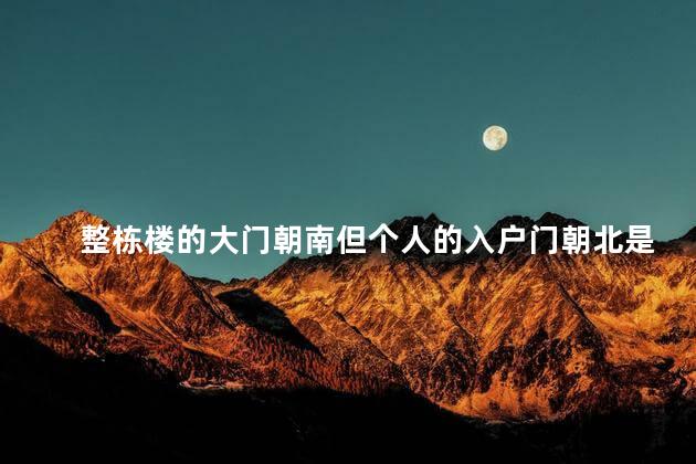 整栋楼的大门朝南但个人的入户门朝北是什么宅