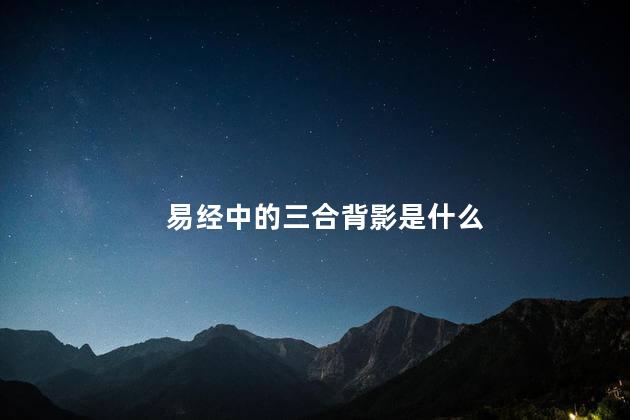 易经中的三合背影是什么