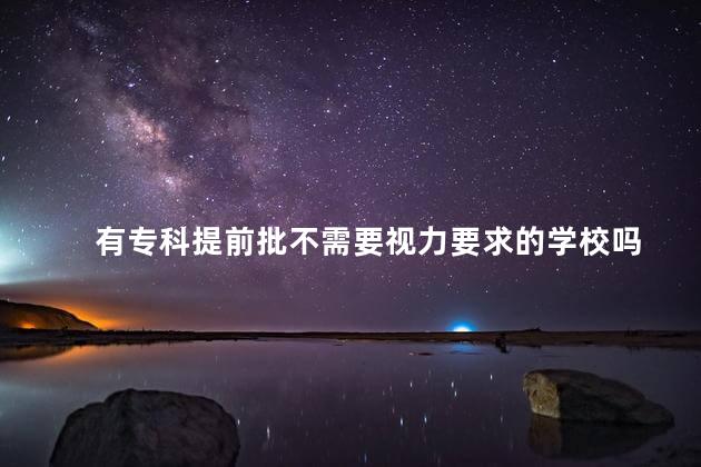 有专科提前批不需要视力要求的学校吗