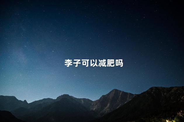 李子可以减肥吗 李子能减肥吗