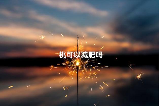 桃可以减肥吗 桃减肥可以吗