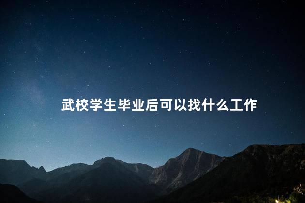 武校学生毕业后可以找什么工作
