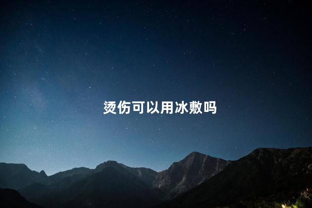 烫伤可以用冰敷吗 烫伤可以可以用冰敷吗