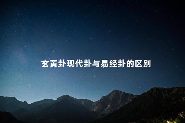 玄黄卦现代卦与易经卦的区别