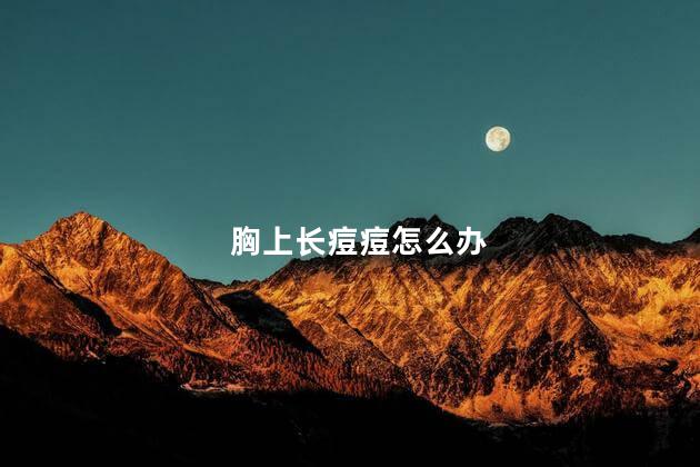 胸上长痘痘怎么办