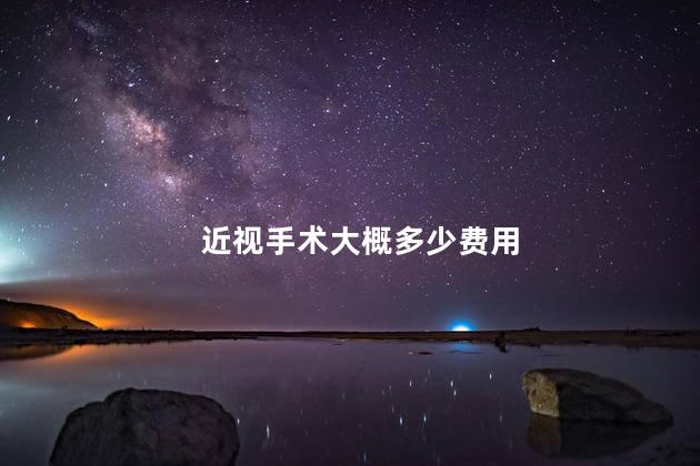 近视手术大概多少费用